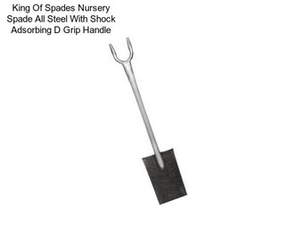 King Of Spades Nursery Spade All Steel With Shock Adsorbing D Grip Handle