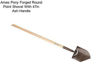 Ames Pony Forged Round Point Shovel With 47in Ash Handle