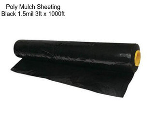 Poly Mulch Sheeting Black 1.5mil 3ft x 1000ft