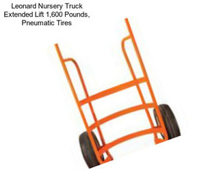Leonard Nursery Truck Extended Lift 1,600 Pounds, Pneumatic Tires