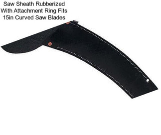 Saw Sheath Rubberized With Attachment Ring Fits 15in Curved Saw Blades