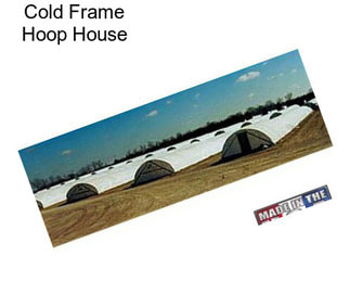 Cold Frame Hoop House