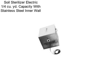 Soil Sterilizer Electric 1/4 cu. yd. Capacity With Stainless Steel Inner Wall