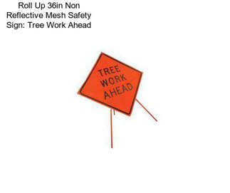 Roll Up 36in Non Reflective Mesh Safety Sign: Tree Work Ahead