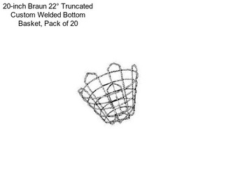 20-inch Braun 22° Truncated Custom Welded Bottom Basket, Pack of 20