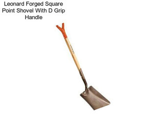 Leonard Forged Square Point Shovel With D Grip Handle