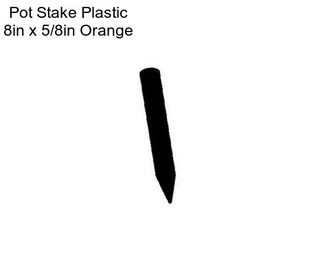 Pot Stake Plastic 8in x 5/8in Orange