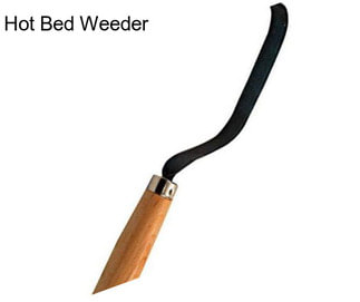 Hot Bed Weeder