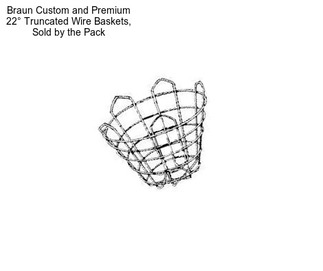 Braun Custom and Premium 22° Truncated Wire Baskets, Sold by the Pack