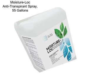 Moisture-Loc Anti-Transpirant Spray, 55 Gallons