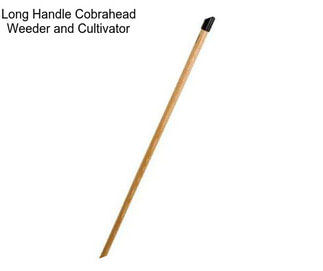 Long Handle Cobrahead Weeder and Cultivator