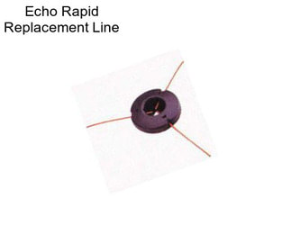 Echo Rapid Replacement Line