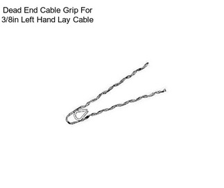 Dead End Cable Grip For 3/8in Left Hand Lay Cable