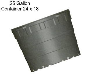 25 Gallon Container 24 x 18