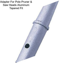 Adapter For Pole Pruner & Saw Heads Aluminum Tapered Fit