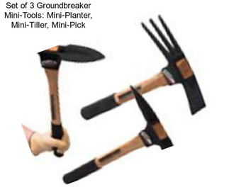 Set of 3 Groundbreaker Mini-Tools: Mini-Planter, Mini-Tiller, Mini-Pick