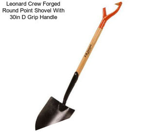 Leonard Crew Forged Round Point Shovel With 30in D Grip Handle