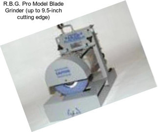 R.B.G. Pro Model Blade Grinder (up to 9.5-inch cutting edge)