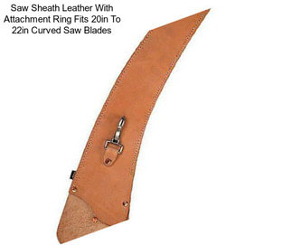 Saw Sheath Leather With Attachment Ring Fits 20in To 22in Curved Saw Blades