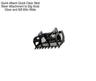 Quick Attach Quick Clear Skid Steer Attachment to Dig Grab Clear and Sift 60in Wide
