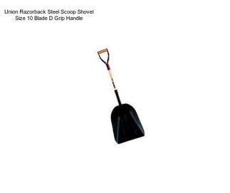 Union Razorback Steel Scoop Shovel Size 10 Blade D Grip Handle