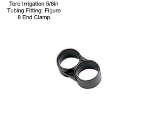 Toro Irrigation 5/8in Tubing Fitting: Figure 8 End Clamp