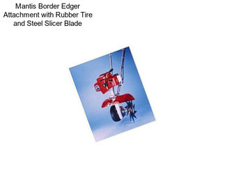 Mantis Border Edger Attachment with Rubber Tire and Steel Slicer Blade