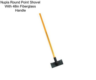 Nupla Round Point Shovel With 48in Fiberglass Handle