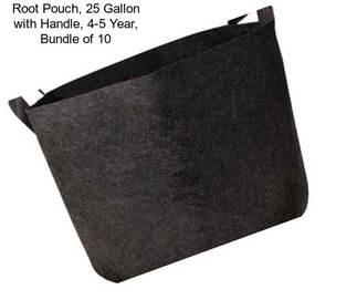 Root Pouch, 25 Gallon with Handle, 4-5 Year, Bundle of 10