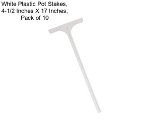 White Plastic Pot Stakes, 4-1/2 Inches X 17 Inches, Pack of 10