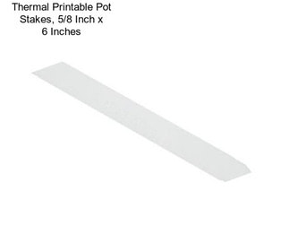 Thermal Printable Pot Stakes, 5/8 Inch x 6 Inches