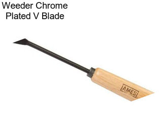 Weeder Chrome Plated V Blade