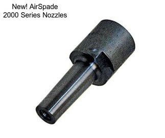 New! AirSpade 2000 Series Nozzles