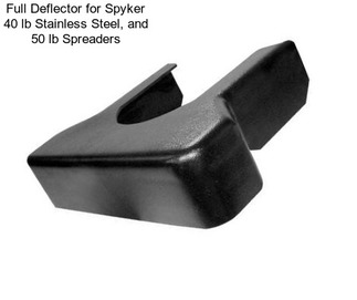 Full Deflector for Spyker 40 lb Stainless Steel, and 50 lb Spreaders