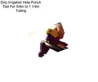 Drip Irrigation Hole Punch Tool For 5/8in to 1 1/4in Tubing