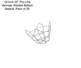 18-inch 25° Pro Line Vermeer Welded Bottom Basket, Pack of 25