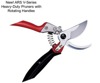 New! ARS V-Series Heavy-Duty Pruners with Rotating Handles