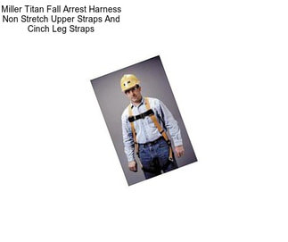 Miller Titan Fall Arrest Harness Non Stretch Upper Straps And Cinch Leg Straps