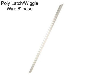 Poly Latch/Wiggle Wire 8\' base