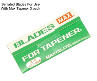 Serrated Blades For Use With Max Tapener 3 pack