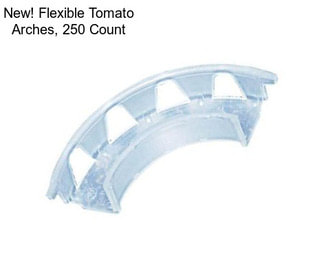 New! Flexible Tomato Arches, 250 Count