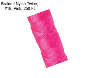 Braided Nylon Twine, #18, Pink, 250 Ft