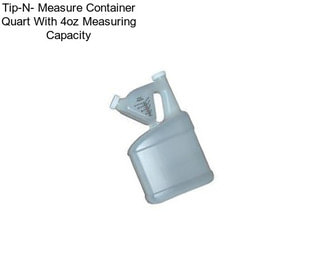 Tip-N- Measure Container Quart With 4oz Measuring Capacity