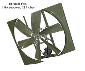 Exhaust Fan, 1 Horsepower, 42 Inches