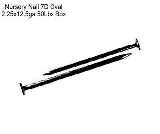 Nursery Nail 7D Oval 2.25x12.5ga 50Lbs Box