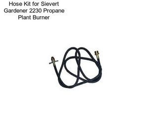 Hose Kit for Sievert Gardener 2230 Propane Plant Burner