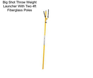 Big Shot Throw Weight Launcher With Two 4ft Fiberglass Poles