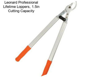 Leonard Professional Lifetime Loppers, 1.5in Cutting Capacity