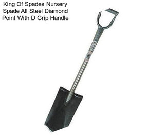 King Of Spades Nursery Spade All Steel Diamond Point With D Grip Handle