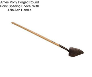 Ames Pony Forged Round Point Spading Shovel With 47in Ash Handle